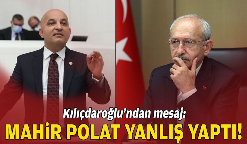 Kılıçdaroğlu’ndan mesaj: Mahir Polat yanlış yaptı!