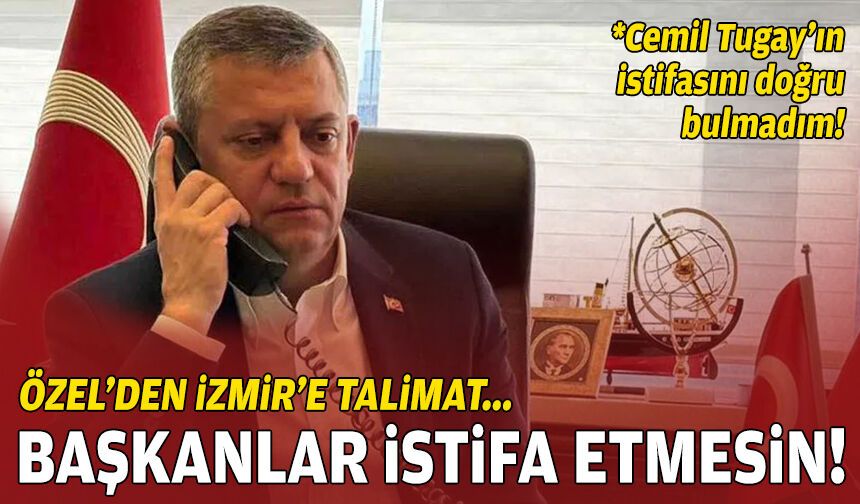 Özel’den İzmir’e talimat: Başkanlar istifa etmesin!