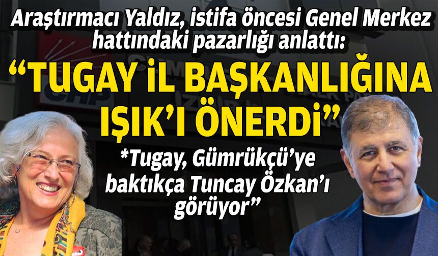 Araştırmacı Yaldız, istifa öncesi Genel Merkez hattındaki pazarlığı anlattı: “Tugay il başkanlığına Işık’ı önerdi”