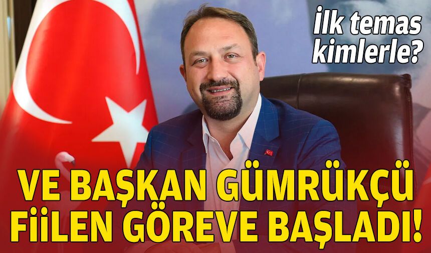 Ve Başkan Gümrükçü fiilen göreve başladı… İlk temas kimlerle?