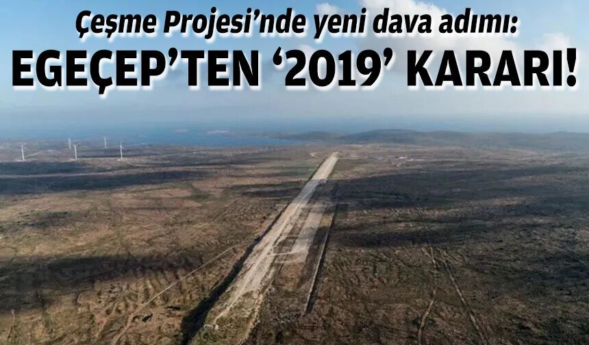 Çeşme Projesi’nde yeni dava adımı: EGEÇEP’ten ‘2019’ kararı!
