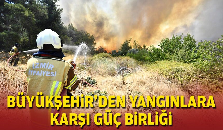 Büyükşehir'den yangınlara karşı güç birliği