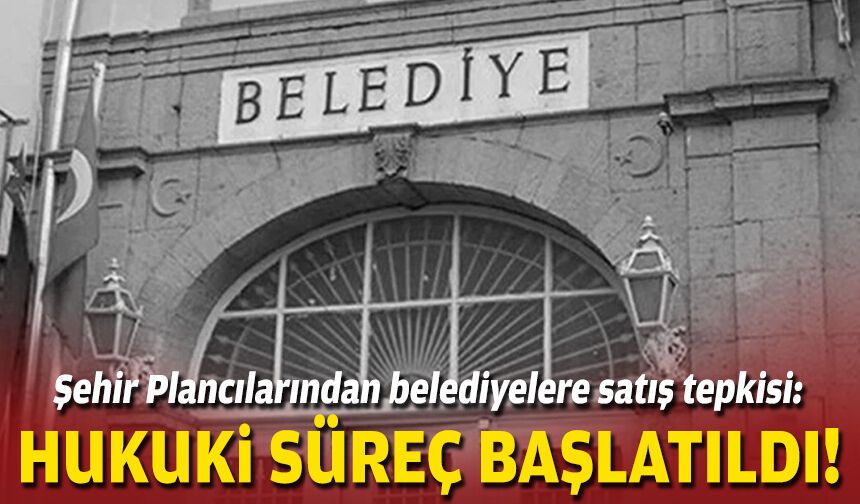 Şehir Plancılarından belediyelere satış tepkisi: Hukuki süreç başlatıldı!
