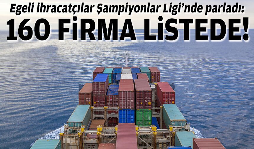 Egeli ihracatçılar Şampiyonlar Ligi’nde parladı: 160 firma listede!