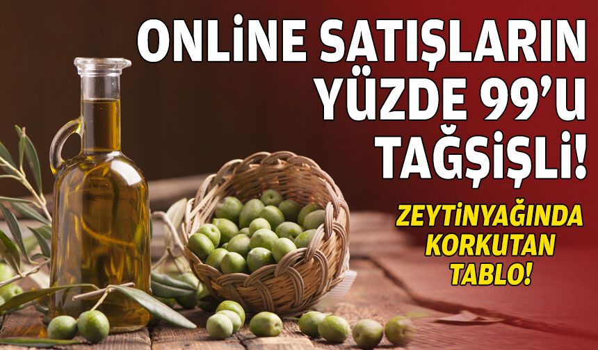 Zeytinyağında korkutan tablo: Online satışların yüzde 99’u tağşişli!