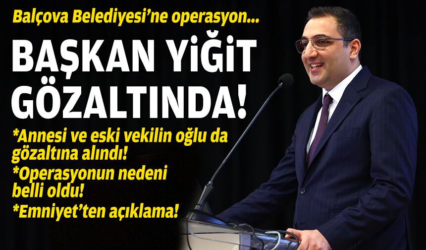 Balçova Belediyesi’ne operasyon: Başkan Yiğit gözaltında!