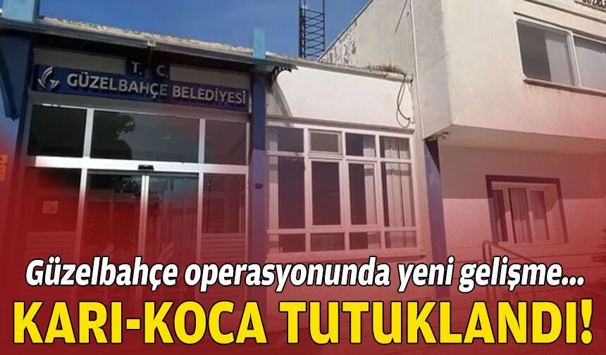 Güzelbahçe operasyonunda yeni gelişme: Karı-koca tutuklandı!