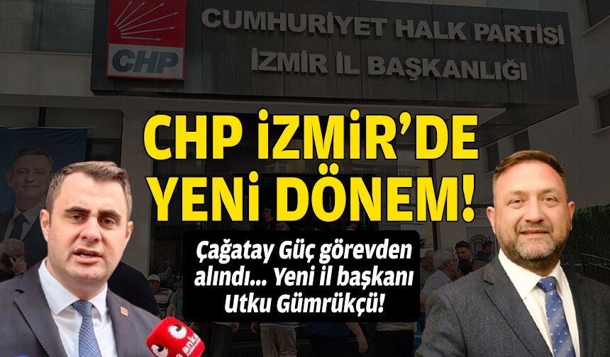 CHP İzmir’de yeni dönem: Güç gitti, Gümrükçü yeni il başkanı!