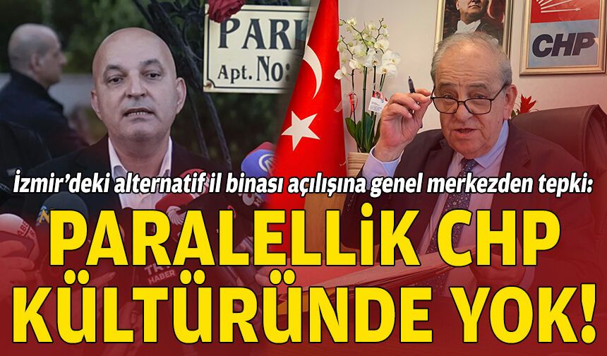 İzmir’deki alternatif il binası açılışına genel merkezden tepki: “Paralellik CHP kültüründe yok”