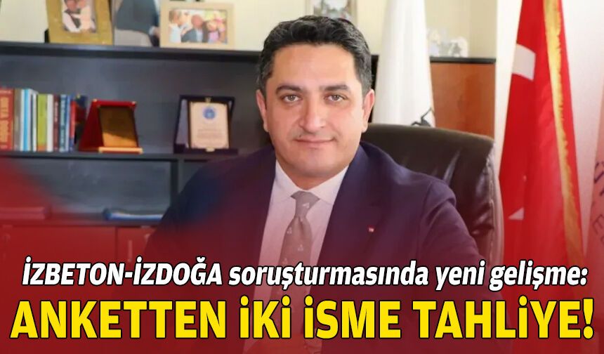 İZBETON-İZDOĞA soruşturmasında yeni gelişme: Anketten iki isme tahliye!