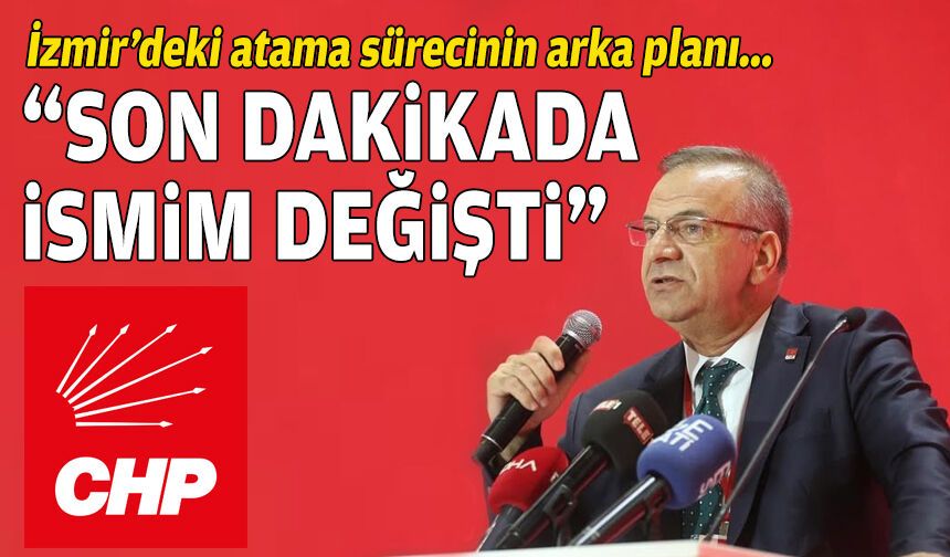 İzmir'deki atama sürecinin arka planı: "Son dakikada ismim değişti"