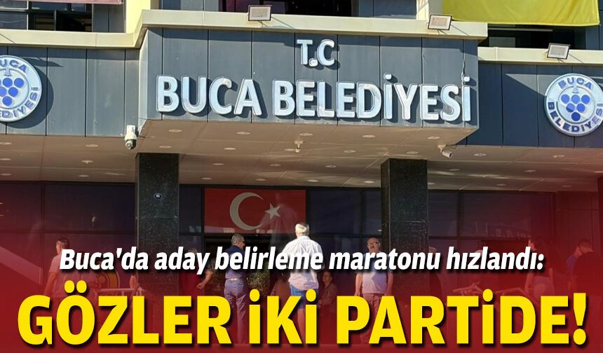 Buca'da aday belirleme maratonu hızlandı: Gözler iki partide!
