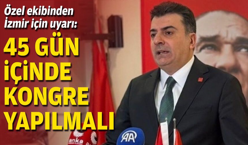 Özel ekibinden İzmir için uyarı: 45 gün içinde kongre yapılmalı