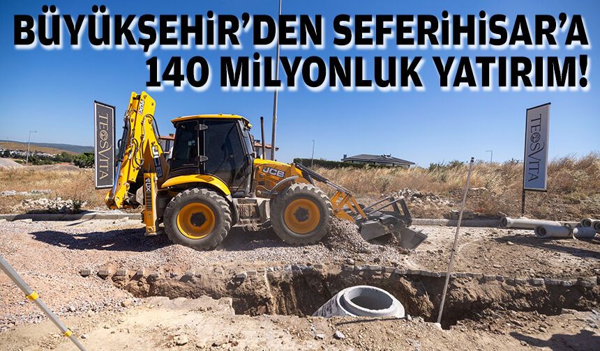 Büyükşehir'den Seferihisar’a 140 milyonluk yatırım