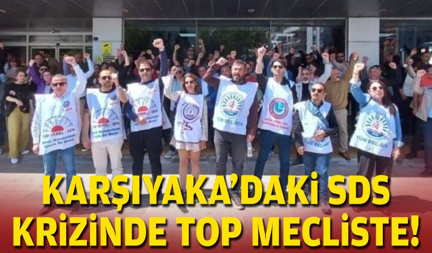 Karşıyaka'daki SDS krizinde top mecliste!