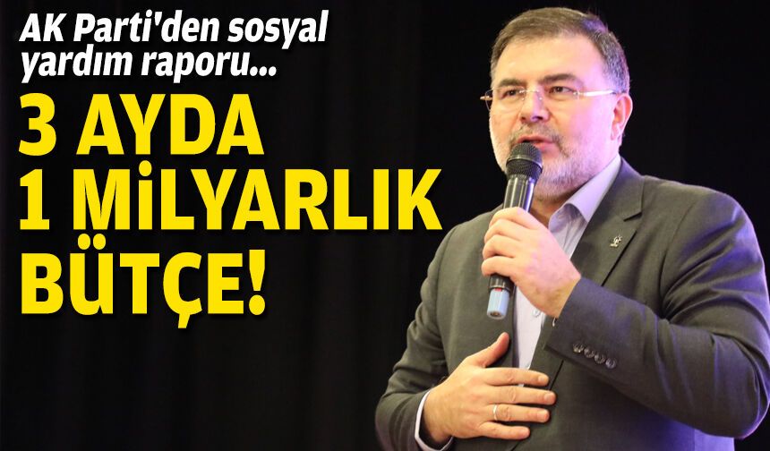 AK Parti'den sosyal yardım raporu... 3 ayda 1 milyarlık bütçe!