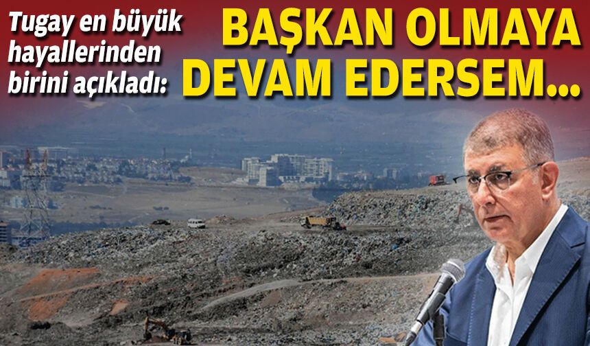 Tugay en büyük hayallerinden birini açıkladı: Başkan olmaya devam edersem…
