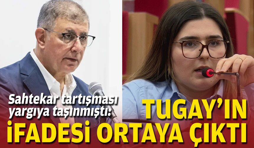 Sahtekar tartışması yargıya taşınmıştı: Tugay’ın ifadesi ortaya çıktı