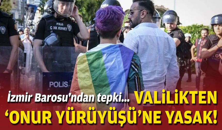 Valilikten 'Onur Yürüyüşü'ne yasak... İzmir Barosu'ndan tepki!