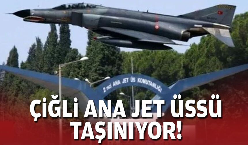 Çiğli Ana Jet Üssü taşınıyor!
