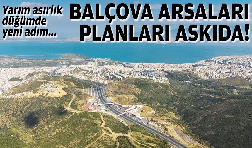 Yarım asırlık düğümde yeni adım... Balçova arsaları planları askıda!