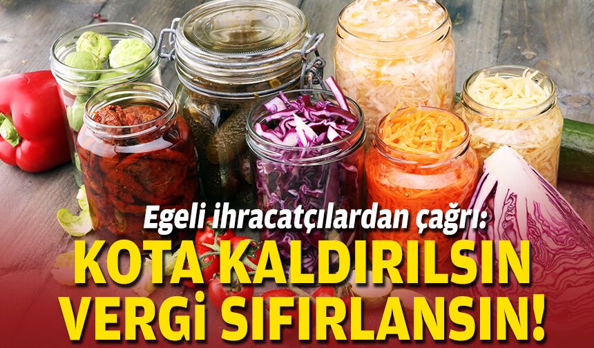 Egeli ihracatçılardan çağrı: Kota kaldırılsın, vergi sıfırlansın!