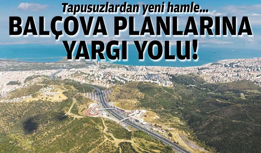 Tapusuzlardan yeni hamle... Balçova planlarına yargı yolu!
