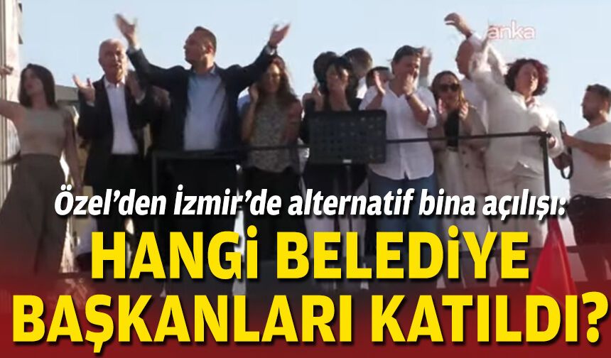 Özel’den İzmir’de alternatif bina açılışı: Hangi belediye başkanları katıldı?