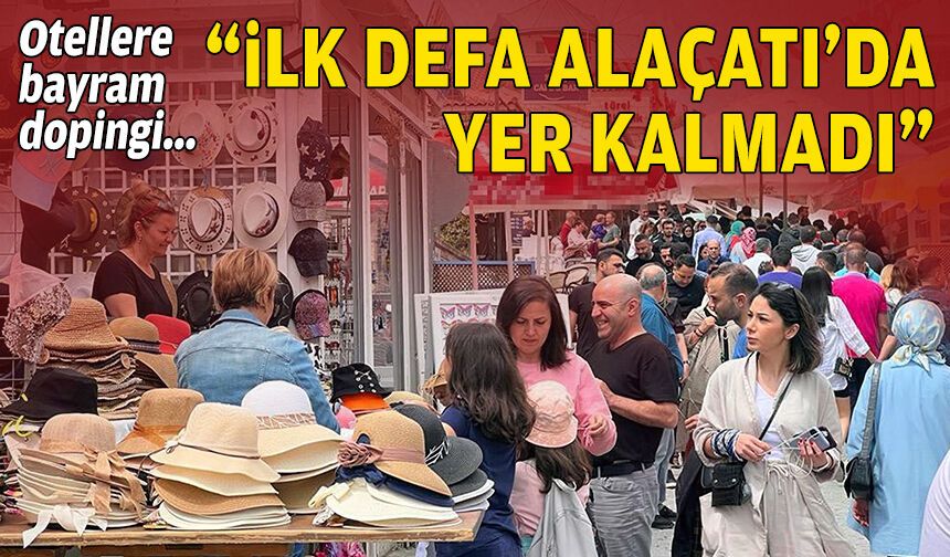 Otellere bayram dopingi: “İlk defa Alaçatı’da yer kalmadı”