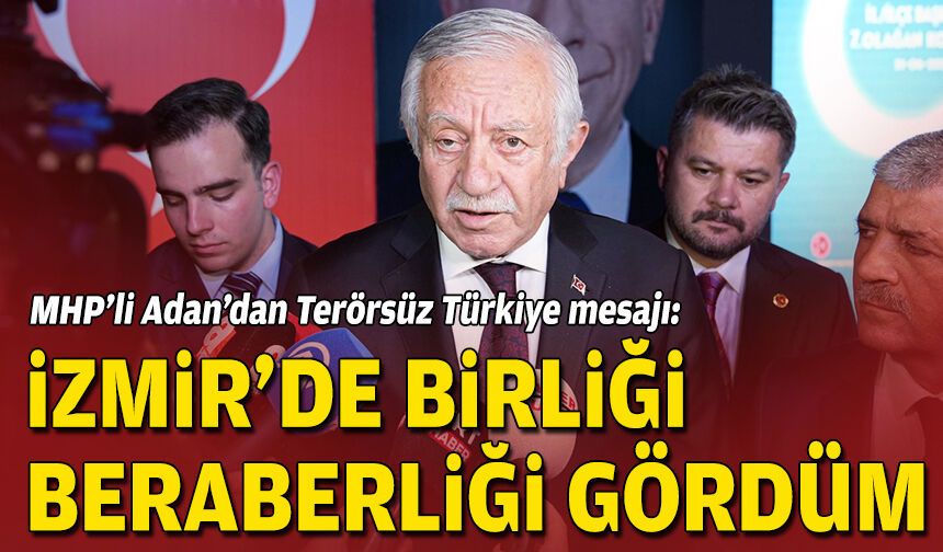 MHP'li Adan'da "Terörsüz Türkiye" mesajı: İzmir'de birliği, beraberliği gördüm