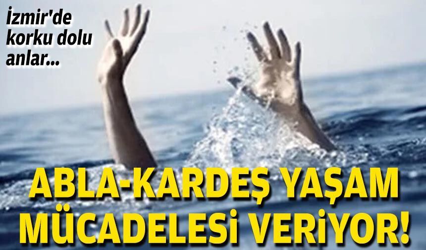 İzmir'de korku dolu anlar... Abla-kardeş yaşam mücadelesi veriyor!