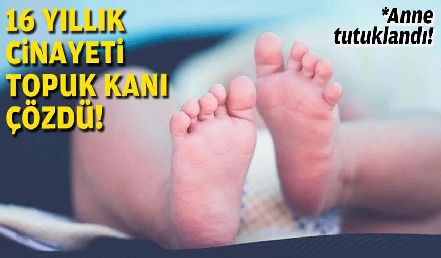 16 yıllık bebek cinayetini topuk kanı çözdü!