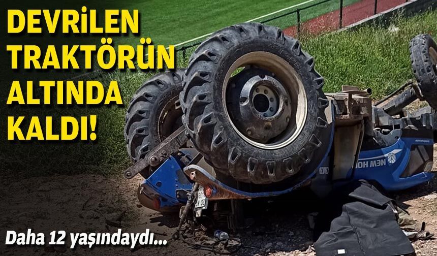 Daha 12 yaşındaydı... Devrilen traktörün altında kaldı!
