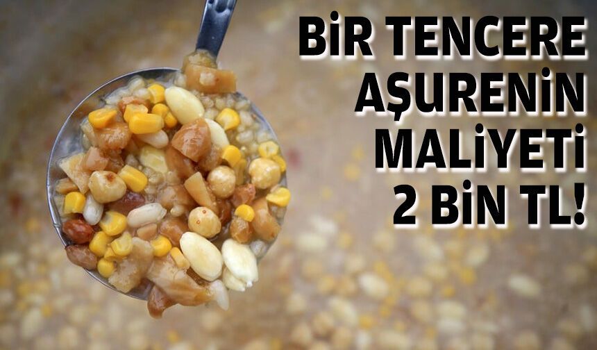 Bir tencere aşurenin maliyeti 2 bin TL!