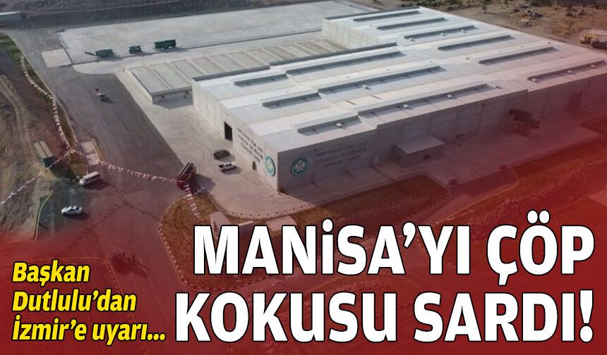 Başkan Dutlulu’dan İzmir’e uyarı… Manisa’yı çöp kokusu sardı!