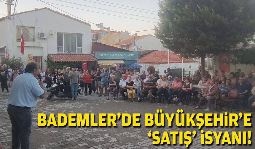Bademler’de Büyükşehir’e “satış” isyanı!