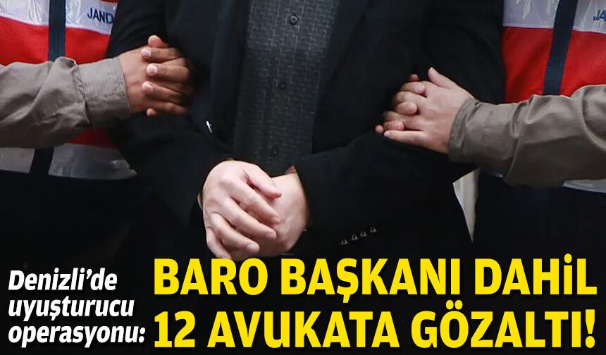 Denizli'de uyuşturucu operasyonu: Baro Başkanı dahil 12 avukata gözaltı!