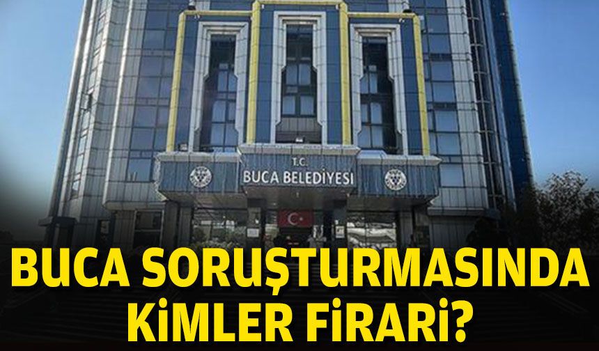 Buca soruşturmasında kimler firari?