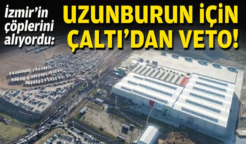 İzmir’in çöplerini alıyordu: Uzunburun için Çaltı’dan veto!