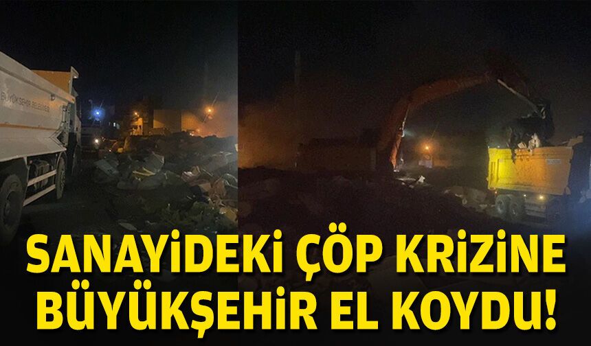 Sanayideki çöp krizine büyükşehir el koydu!