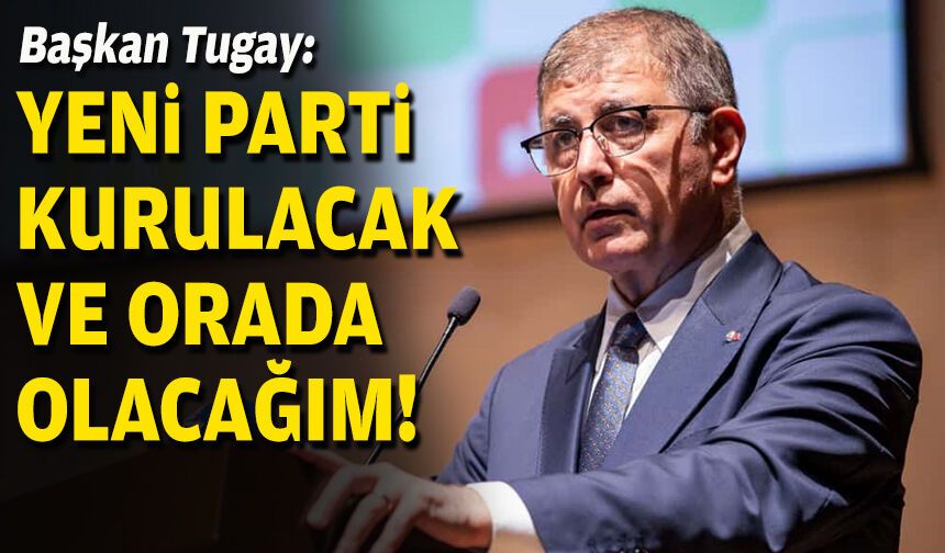 Cemil Tugay: Yeni parti kurulacak ve orada olacağım!