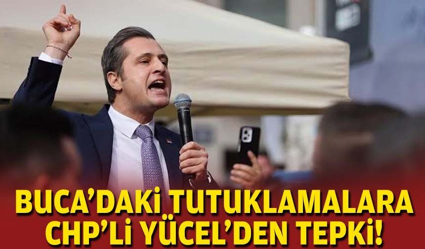 Buca'daki tutuklamalara CHP'li Yücel'den tepki!