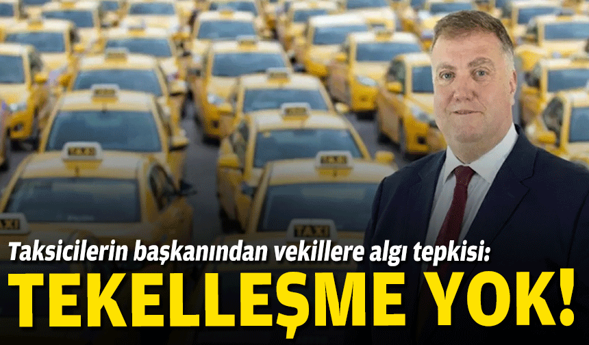 Taksicilerin başkanından vekillere algı tepkisi: Tekelleşme yok!