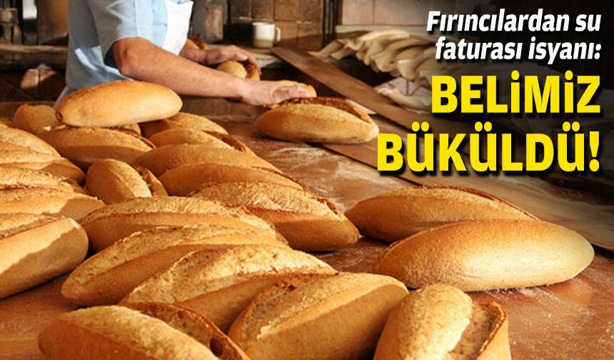 Fırıncılardan su faturası isyanı: Belimiz büküldü!