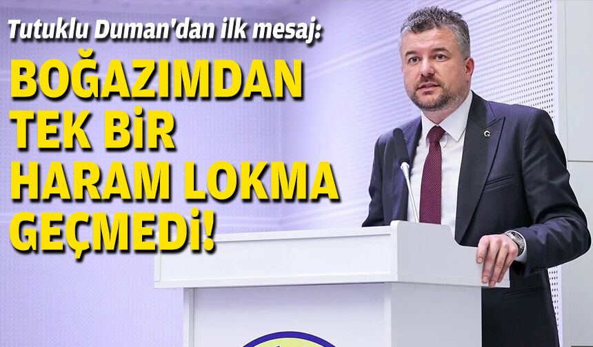 Tutuklu Görkem Duman'dan ilk mesaj: Tek bir haram lokma boğazımdan geçmedi!