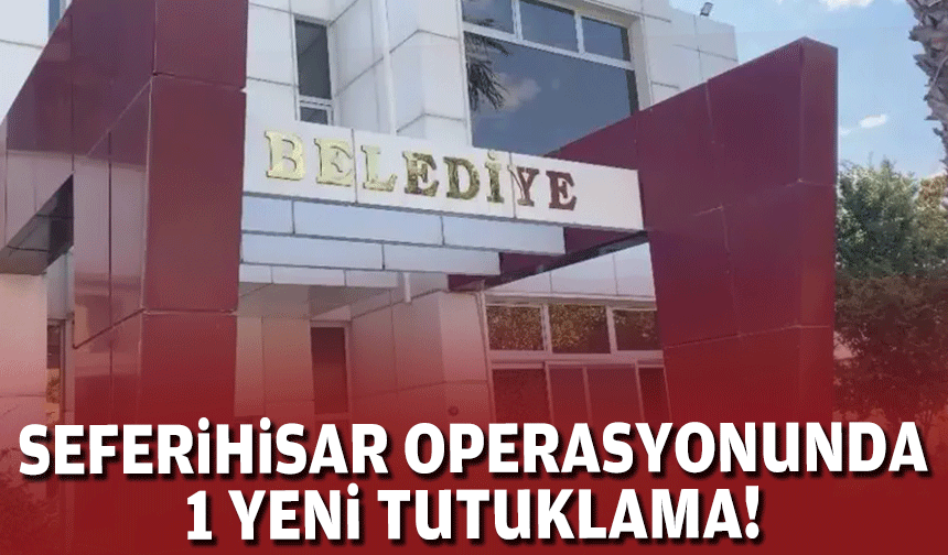 Seferihisar operasyonunda 1 yeni tutuklama!