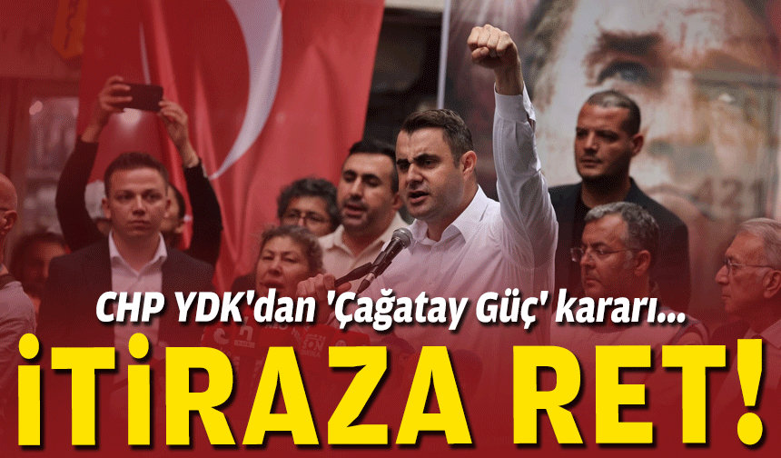 CHP YDK'dan 'Çağatay Güç' kararı... İtiraza ret!