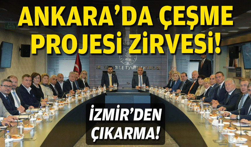 Ankara'da Çeşme Projesi zirvesi... İzmir'den çıkarma!