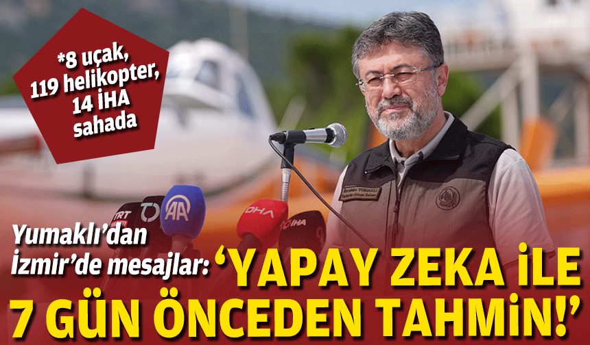 Yumaklı’dan İzmir’de mesajlar: Yapay zeka ile 7 gün önceden tahmin!