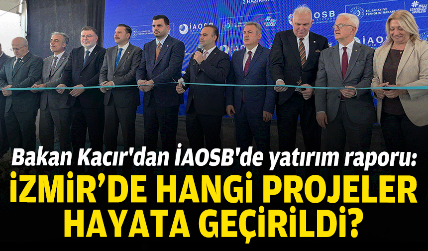 Bakan Kacır'dan İAOSB'de yatırım raporu: İzmir'de hangi projeler hayata geçirildi?
